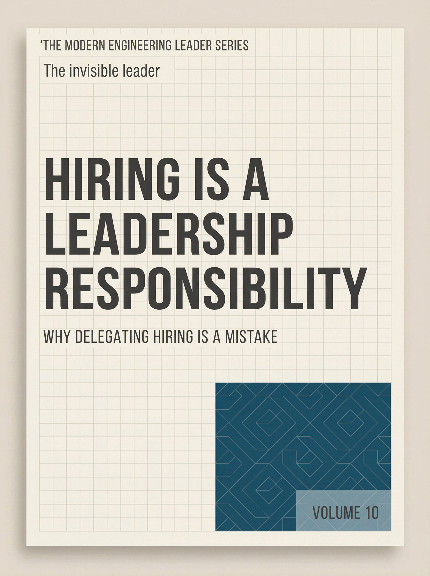 Hiring Is a Leadership Responsibility: Why Delegating Hiring Is a Mistake (The Modern Engineering Leader, Book 10)