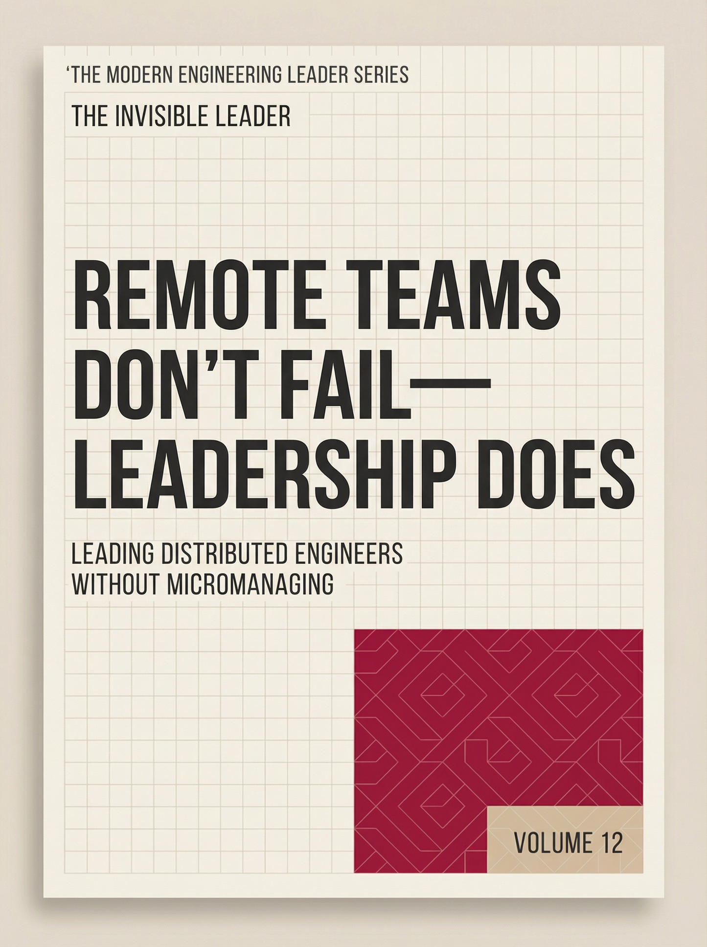 Remote Teams Don’t Fail—Leadership Does: Leading Distributed Engineers Without Micromanaging (The Modern Engineering Leader, Book 12)
