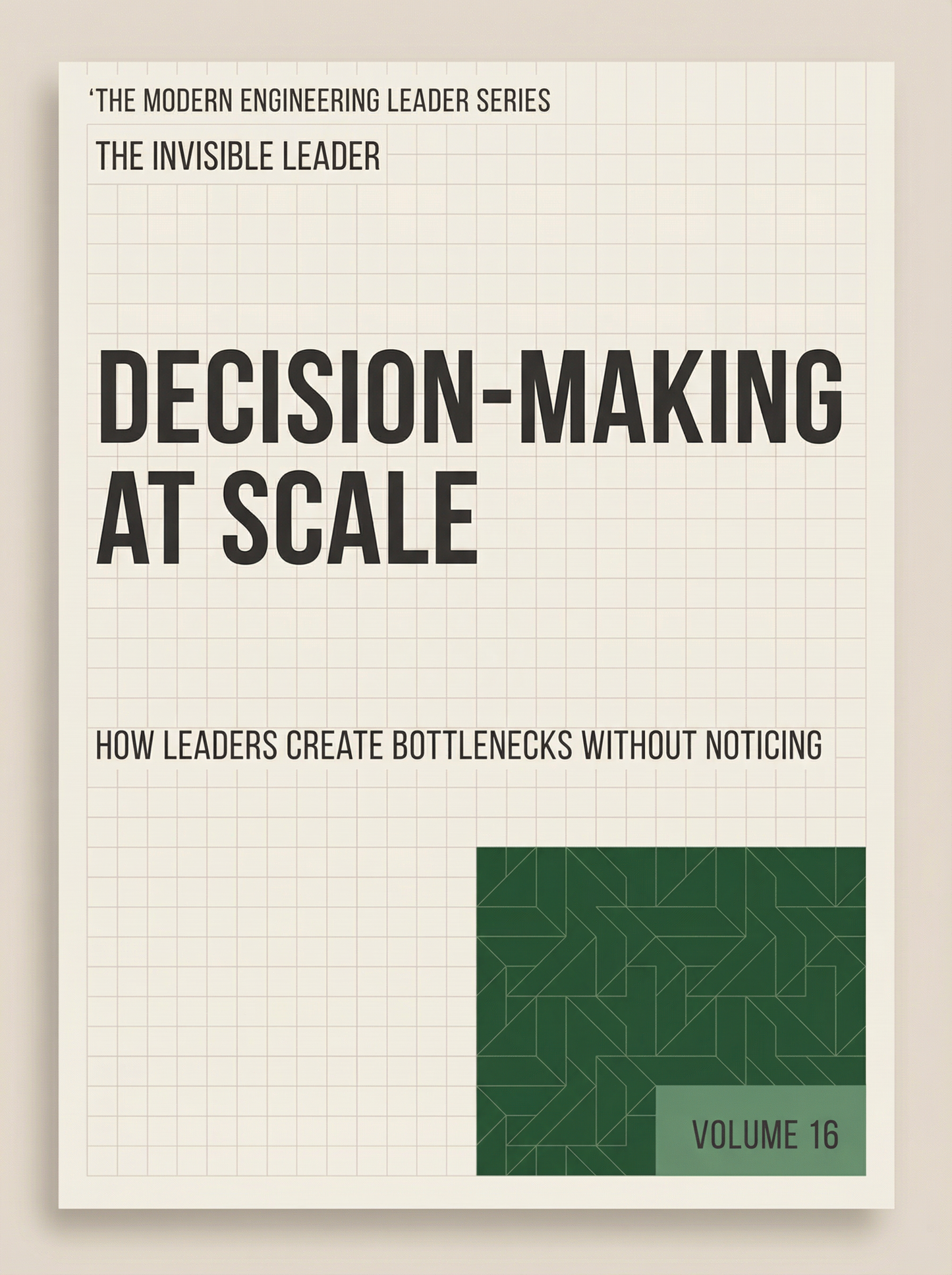 Decision-Making at Scale: How Leaders Create Bottlenecks Without Noticing (The Modern Engineering Leader, Book 16)