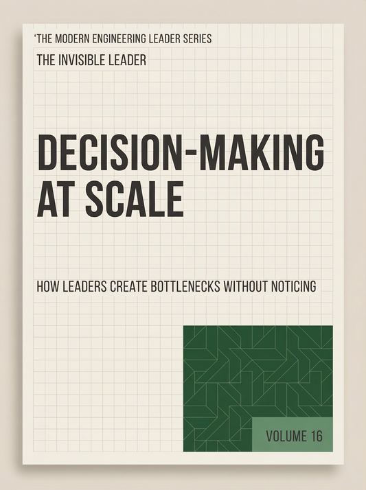 Decision-Making at Scale: How Leaders Create Bottlenecks Without Noticing (The Modern Engineering Leader, Book 16)