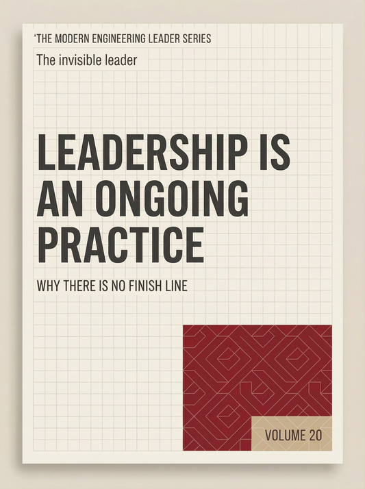 Leadership Is an Ongoing Practice: Why There Is No Finish Line (The Modern Engineering Leader, Book 20)